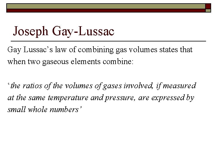 Joseph Gay-Lussac Gay Lussac’s law of combining gas volumes states that when two gaseous