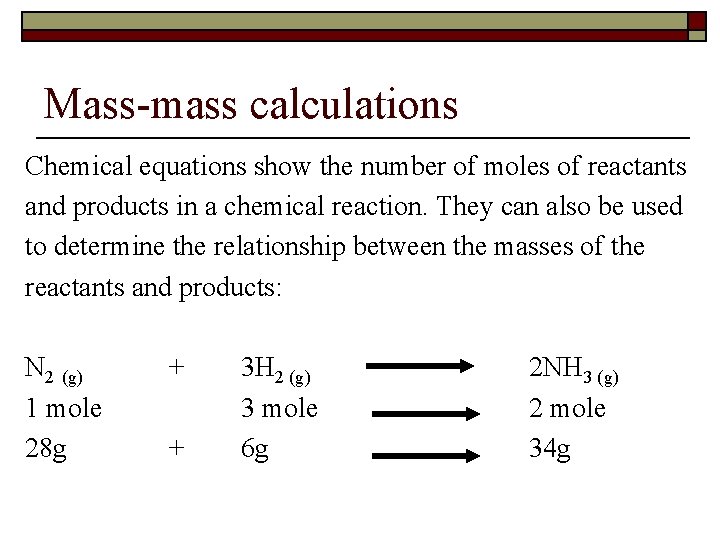 Mass-mass calculations Chemical equations show the number of moles of reactants and products in