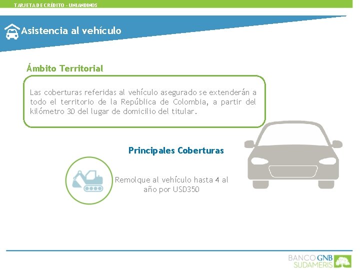 TARJETA DE CRÉDITO - UNIANDINOS Asistencia al vehículo Ámbito Territorial Las coberturas referidas al