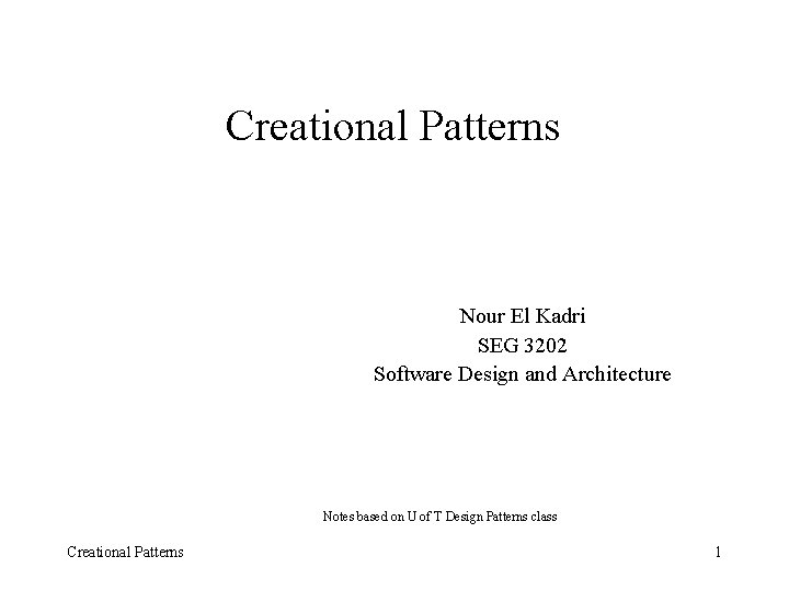 Creational Patterns Nour El Kadri SEG 3202 Software Design and Architecture Notes based on