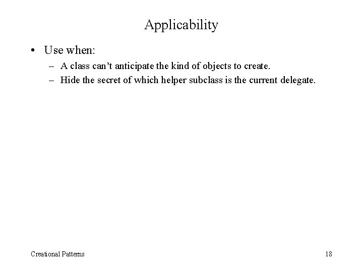 Applicability • Use when: – A class can’t anticipate the kind of objects to