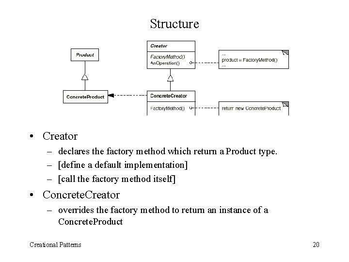 Structure • Creator – declares the factory method which return a Product type. –