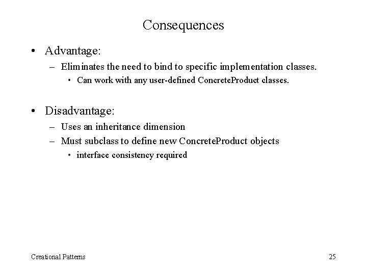 Consequences • Advantage: – Eliminates the need to bind to specific implementation classes. •