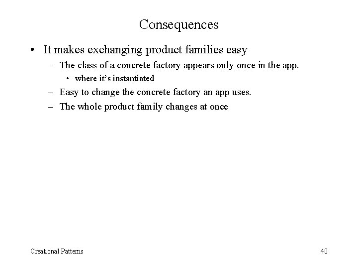 Consequences • It makes exchanging product families easy – The class of a concrete