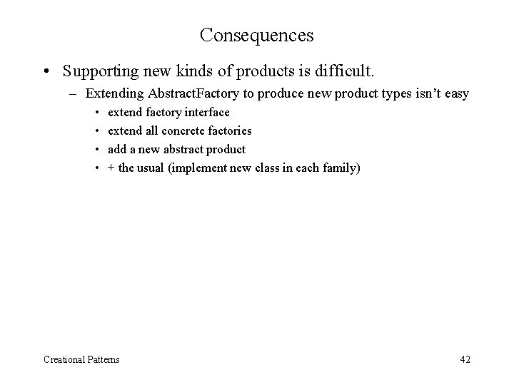 Consequences • Supporting new kinds of products is difficult. – Extending Abstract. Factory to