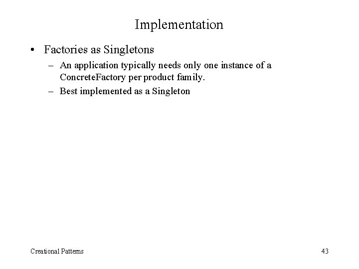 Implementation • Factories as Singletons – An application typically needs only one instance of