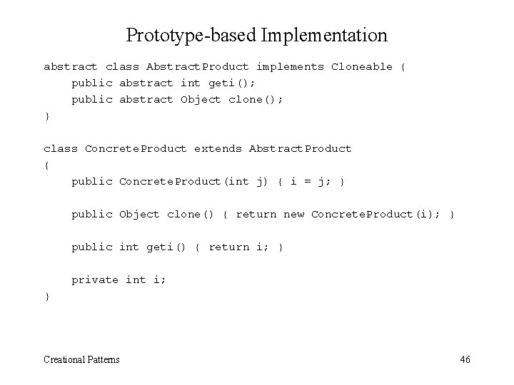 Prototype-based Implementation abstract class Abstract. Product implements Cloneable { public abstract int geti(); public