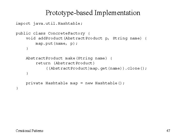 Prototype-based Implementation import java. util. Hashtable; public class Concrete. Factory { void add. Product(Abstract.
