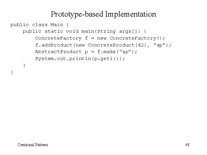 Prototype-based Implementation public class Main { public static void main(String args[]) { Concrete. Factory
