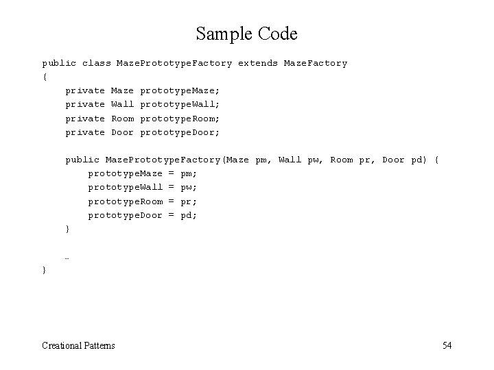 Sample Code public class Maze. Prototype. Factory extends Maze. Factory { private Maze prototype.