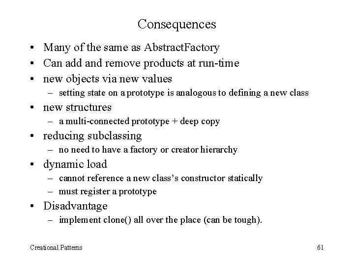 Consequences • Many of the same as Abstract. Factory • Can add and remove