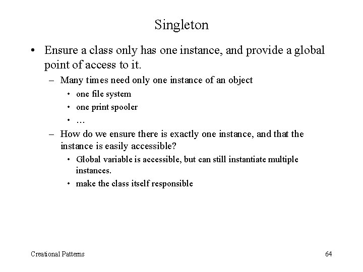 Singleton • Ensure a class only has one instance, and provide a global point