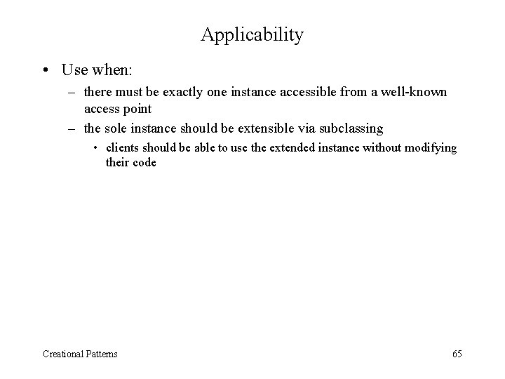 Applicability • Use when: – there must be exactly one instance accessible from a