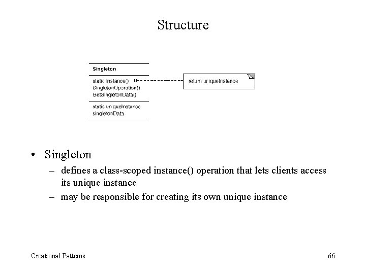 Structure • Singleton – defines a class-scoped instance() operation that lets clients access its