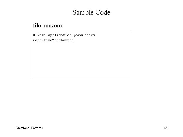 Sample Code file. mazerc: # Maze application parameters maze. kind=enchanted Creational Patterns 68 