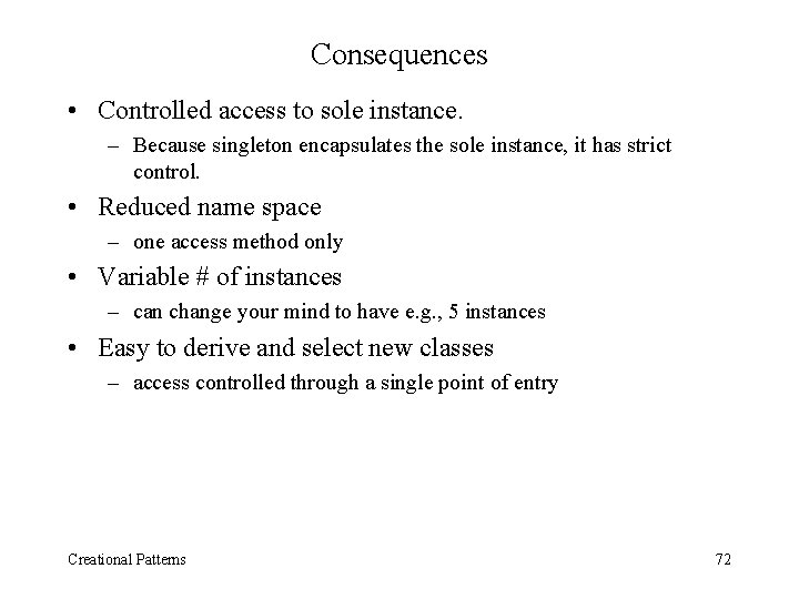 Consequences • Controlled access to sole instance. – Because singleton encapsulates the sole instance,