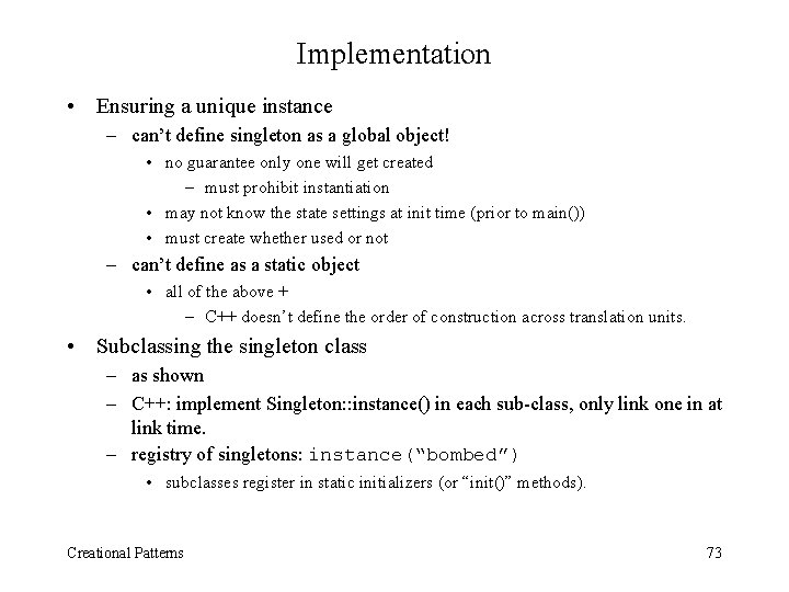 Implementation • Ensuring a unique instance – can’t define singleton as a global object!