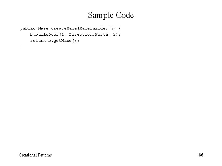 Sample Code public Maze create. Maze(Maze. Builder b) { b. build. Door(1, Direction. North,