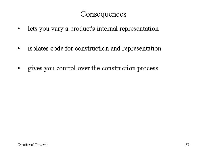 Consequences • lets you vary a product's internal representation • isolates code for construction