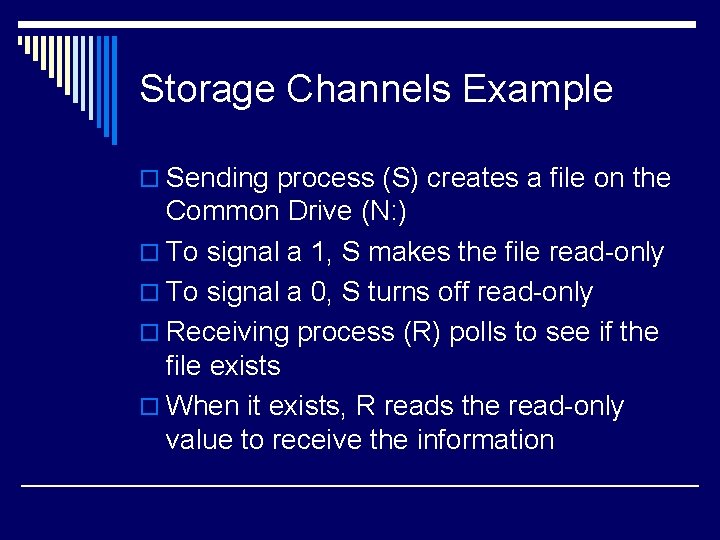 Storage Channels Example o Sending process (S) creates a file on the Common Drive