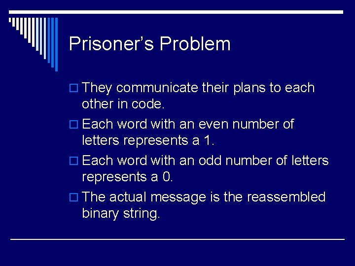 Prisoner’s Problem o They communicate their plans to each other in code. o Each