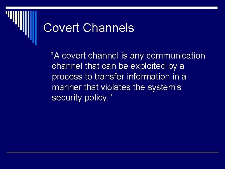 Covert Channels “A covert channel is any communication channel that can be exploited by