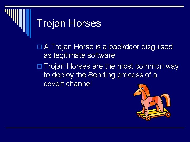 Trojan Horses o A Trojan Horse is a backdoor disguised as legitimate software o