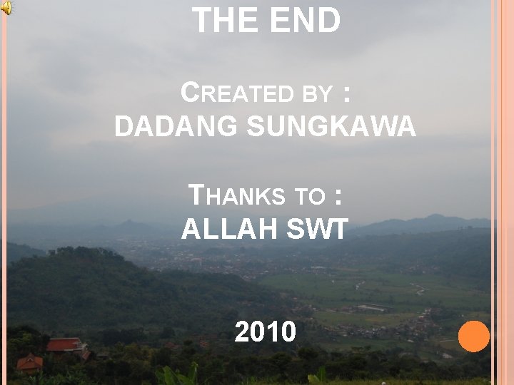 THE END CREATED BY : DADANG SUNGKAWA THANKS TO : ALLAH SWT 2010 