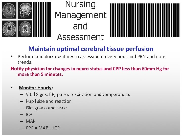 Nursing Management and Assessment Maintain optimal cerebral tissue perfusion • Perform and document neuro