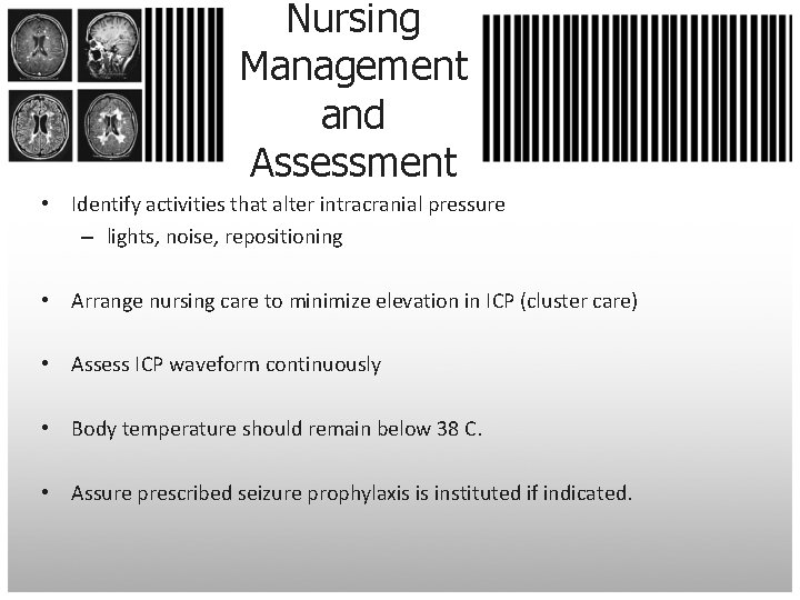 Nursing Management and Assessment • Identify activities that alter intracranial pressure – lights, noise,