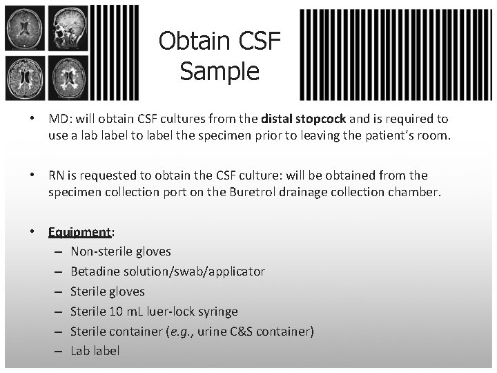 Obtain CSF Sample • MD: will obtain CSF cultures from the distal stopcock and