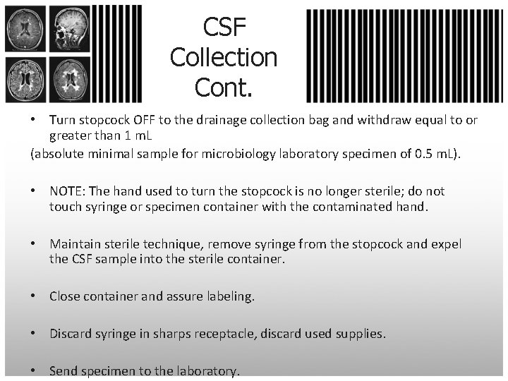 CSF Collection Cont. • Turn stopcock OFF to the drainage collection bag and withdraw