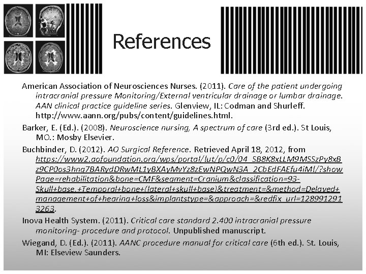 References American Association of Neurosciences Nurses. (2011). Care of the patient undergoing intracranial pressure