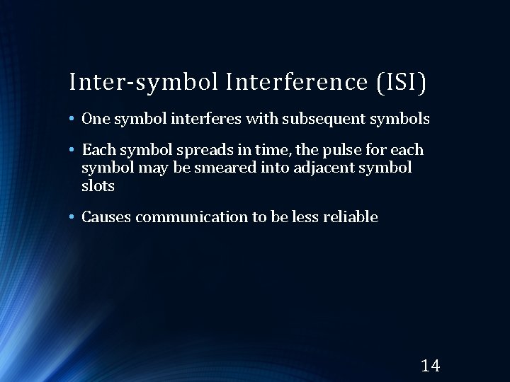 Inter-symbol Interference (ISI) • One symbol interferes with subsequent symbols • Each symbol spreads Inter-symbol Interference (ISI) • One symbol interferes with subsequent symbols • Each symbol spreads