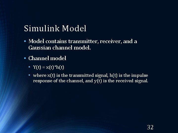 Simulink Model • Model contains transmitter, receiver, and a Gaussian channel model. • Channel Simulink Model • Model contains transmitter, receiver, and a Gaussian channel model. • Channel