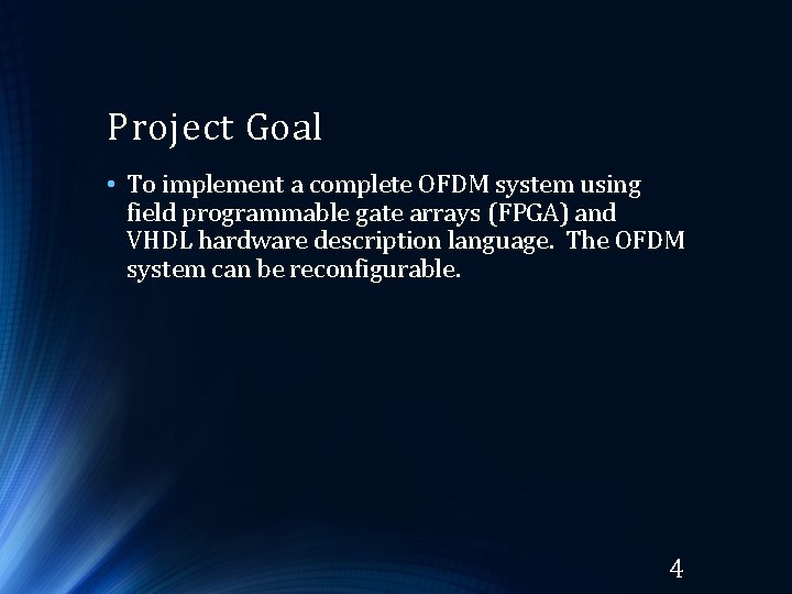 Project Goal • To implement a complete OFDM system using field programmable gate arrays Project Goal • To implement a complete OFDM system using field programmable gate arrays