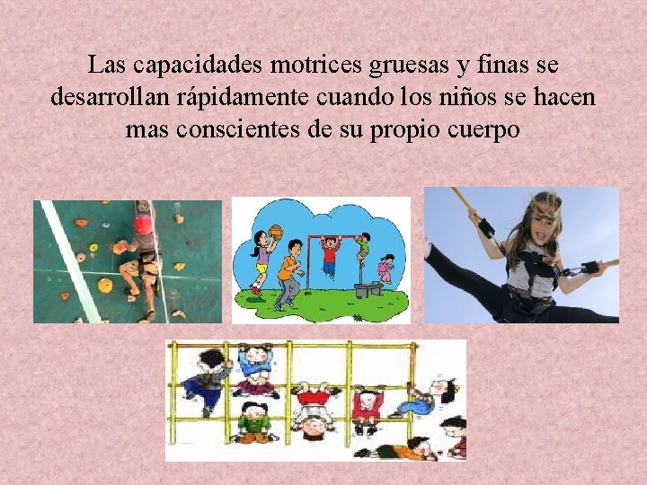 Las capacidades motrices gruesas y finas se desarrollan rápidamente cuando los niños se hacen