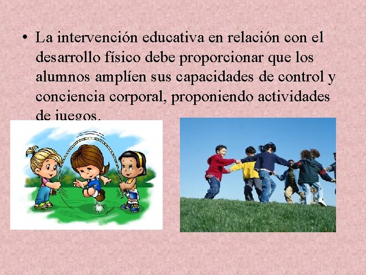  • La intervención educativa en relación con el desarrollo físico debe proporcionar que