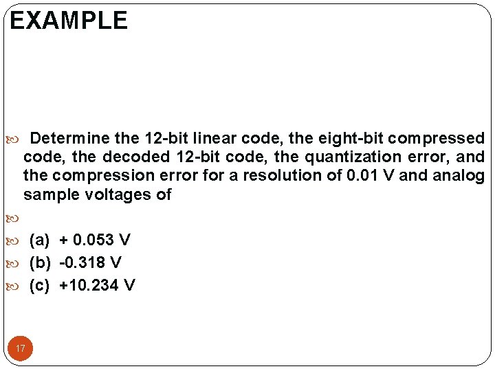 EXAMPLE Determine the 12 -bit linear code, the eight-bit compressed code, the decoded 12 EXAMPLE Determine the 12 -bit linear code, the eight-bit compressed code, the decoded 12