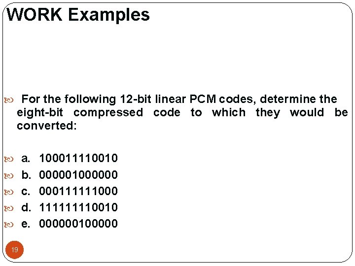 WORK Examples For the following 12 -bit linear PCM codes, determine the eight-bit compressed WORK Examples For the following 12 -bit linear PCM codes, determine the eight-bit compressed