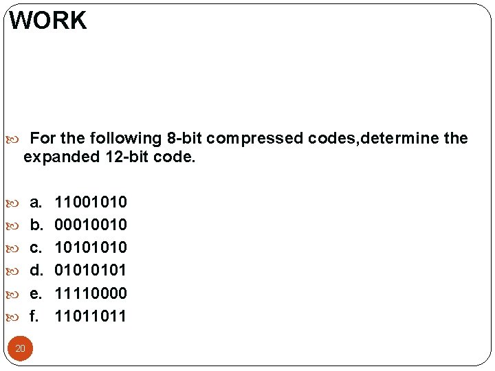 WORK For the following 8 -bit compressed codes, determine the expanded 12 -bit code. WORK For the following 8 -bit compressed codes, determine the expanded 12 -bit code.