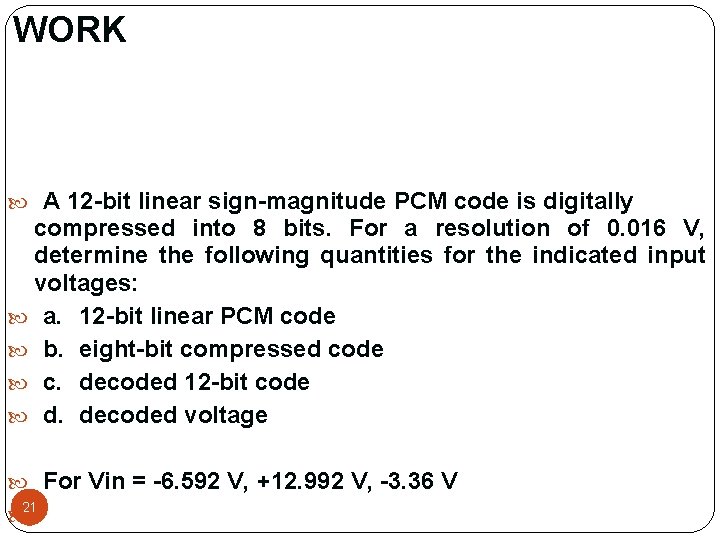 WORK A 12 -bit linear sign-magnitude PCM code is digitally compressed into 8 bits. WORK A 12 -bit linear sign-magnitude PCM code is digitally compressed into 8 bits.
