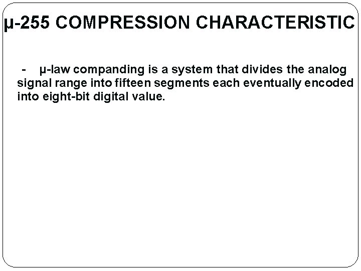 µ-255 COMPRESSION CHARACTERISTIC - µ-law companding is a system that divides the analog signal µ-255 COMPRESSION CHARACTERISTIC - µ-law companding is a system that divides the analog signal