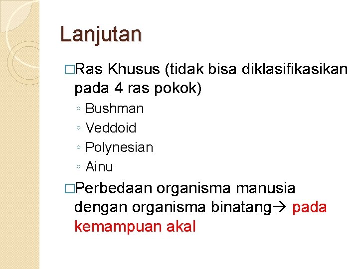 Lanjutan �Ras Khusus (tidak bisa diklasifikasikan pada 4 ras pokok) ◦ ◦ Bushman Veddoid