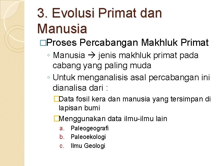 3. Evolusi Primat dan Manusia �Proses Percabangan Makhluk Primat ◦ Manusia jenis makhluk primat