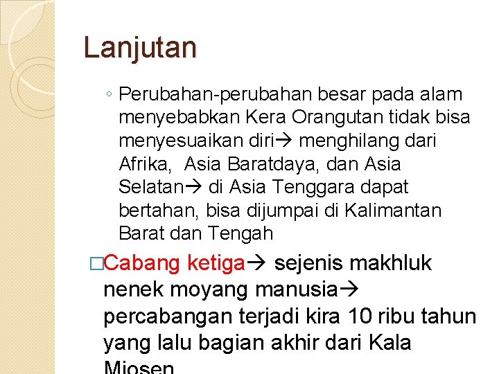 Lanjutan ◦ Perubahan-perubahan besar pada alam menyebabkan Kera Orangutan tidak bisa menyesuaikan diri menghilang