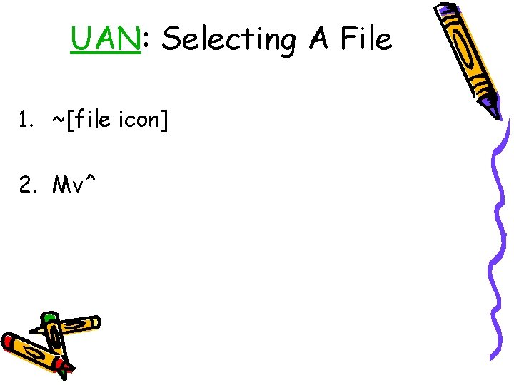 UAN: Selecting A File 1. ~[file icon] 2. Mv^ 