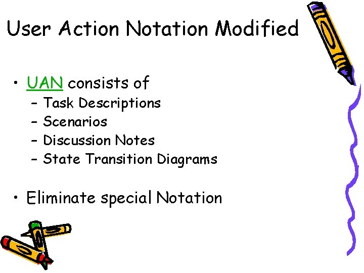 User Action Notation Modified • UAN consists of – – Task Descriptions Scenarios Discussion
