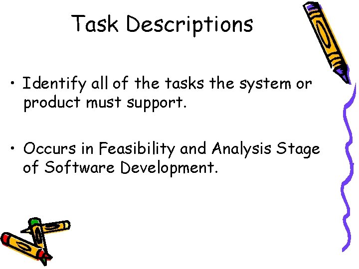 Task Descriptions • Identify all of the tasks the system or product must support.