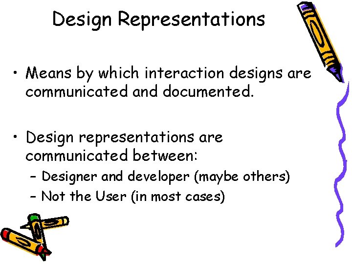 Design Representations • Means by which interaction designs are communicated and documented. • Design